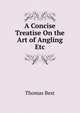 A Concise Treatise On the Art of Angling Etc., Thomas Best 