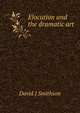 Elocution and the dramatic art, David J Smithson 
