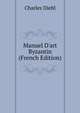 Manuel D'art Byzantin (French Edition), Charles Diehl 