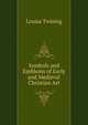 Symbols and Emblems of Early and Medieval Christian Art, Louisa Twining 