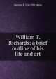 William T. Richards; a brief outline of his life and art, Harrison S. 1856-1948 Morris 