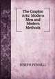 The Graphic Arts: Modern Men and Modern Methods, Pennell, Joseph, 1857-1926 
