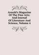 Arnold's Magazine Of The Fine Arts: And Journal Of Literature And Science, Volume 4, 