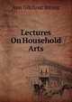 Lectures On Household Arts, Ann Gilchrist Strong 