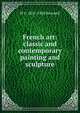French art: classic and contemporary painting and sculpture, W C. 1851-1928 Brownell 