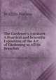 The Gardener's Assistant: A Practical and Scientific Exposition of the Art of Gardening in All Its Branches, William Watson 
