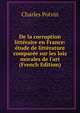 De la corruption litt?raire en France: ?tude de litt?rature compar?e sur les lois morales de l'art (French Edition), Charles Potvin 