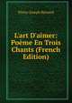 L'art D'aimer: Po?me En Trois Chants (French Edition), Pierre-Joseph Bernard 