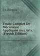 Traite Complet De Mecanique Appliquee Aux Arts. (French Edition), J-A Borgnis 
