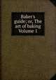 Baker's guide; or, The art of baking Volume 1, 