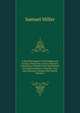 A Brief Retrospect of the Eighteenth Century: Part First; in Two Volumes: Containing a Sketch of the Revolutions and Improvements in Science, Arts, and Literature During That Period, Volume 2, Miller, Samuel 