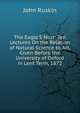 The Eagle'S Nest: Ten Lectures On the Relation of Natural Science to Art, Given Before the University of Oxford in Lent Term, 1872, Рескин 