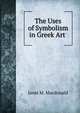 The Uses of Symbolism in Greek Art ., Janet M. Macdonald 