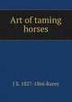 Art of taming horses, J S. 1827-1866 Rarey 