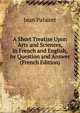 A Short Treatise Upon Arts and Sciences, in French and English, by Question and Answer (French Edition), Jean Palairet 