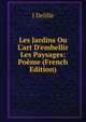 Les Jardins Ou L'art D'embellir Les Paysages: Po?me (French Edition), Delille Jacques 