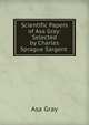Scientific Papers of Asa Gray: Selected by Charles Sprague Sargent ., Asa Gray 