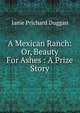 A Mexican Ranch: Or, Beauty For Ashes : A Prize Story, Janie Prichard Duggan 