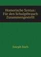 Homerische Syntax: Fur den Schulgebrauch Zusammengestellt, Joseph Bach 