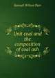 Unit coal and the composition of coal ash, Samuel Wilson Parr 