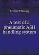 A test of a pneumatic ASH handling system, Arthur P Strong 