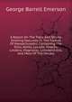 A Report On The Trees And Shrubs Growing Naturally In The Forests Of Massachusetts: Containing The Elms, Ashes, Locusts, Maples, Lindens, Magnolias, Liriodendrons, And Most Of The Shrubs, George Barrell Emerson 