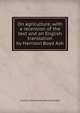 On agriculture, with a recension of the text and an English translation by Harrison Boyd Ash, Lucius Junius Moderatus Columella 