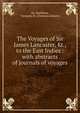 The Voyages of Sir James Lancaster, Kt., to the East Indies : with abstracts of journals of voyages, Sir, Markham, Clements R. (Clements Robert) 