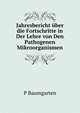 Jahresbericht uber die Fortschritte in Der Lehre von Den Pathogenen Mikroorganismen, P Baumgarten 