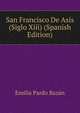 San Francisco De Asis (Siglo Xiii) (Spanish Edition), Emilia Pardo Bazan 