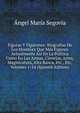 Figuras Y Figurones: Biografias De Los Hombres Que Mas Figuran Actualmente Asi En La Politica Como En Las Armas, Ciencias, Artes, Magistratura, Alta Banca, Etc., Etc, Volumes 1-14 (Spanish Edition), Angel Maria Segovia 