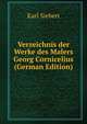 Verzeichnis der Werke des Malers Georg Cornicelius (German Edition), Karl Siebert 