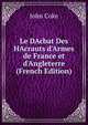 Le DAcbat Des HAcrauts d'Armes de France et d'Angleterre (French Edition), John Coke 