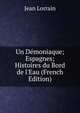 Un D?moniaque; Espagnes; Histoires du Bord de l'Eau (French Edition), Jean Lorrain 