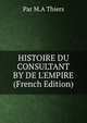 HISTOIRE DU CONSULTANT BY DE L'EMPIRE (French Edition), Par M.A Thiers 