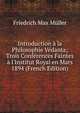 Introduction ? la Philosophie V?danta; Trois Conf?rences Faintes ? l'Institut Royal en Mars 1894 (French Edition), Friedrich Max Muller 