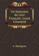 Un historien de L'Art Fran?ais: Louis Courajod, A. Marignan 