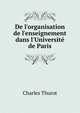 De l'organisation de l'enseignement dans l'Universit? de Paris, Charles Thurot 