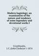 Modern hagiology: an examination of the nature and tendency of some legendary and devotional works l, Crosthwaite, J. C. (John Clarke)or 1-1874 