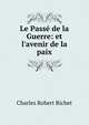 Le Pass? de la Guerre: et l'avenir de la paix, Charles Robert Richet 
