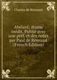 Abelard; drame inedit. Publie avec une pref. et des notes par Paul de Remusat (French Edition), Charles de Remusat 