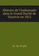 Histoire de l'Ambassade dans le Grand Duch? de Varsovie en 1812, M. de Pradt 