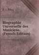Biographie Universelle des Musiciens. (French Edition), F. J. Fetis 