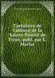 Cartulaire de l'abbaye de la Sainte-Trinit? de Tiron, publ. par L. Merlet, Tiron abbaye de la Sainte Trinite 