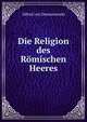 Die Religion des Romischen Heeres, Alfred von Domaszewski 