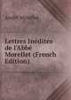 Lettres In?dites de l'Abb? Morellet (French Edition), Andre Morellet 