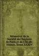 M?moires de la Soci?t? de l'histoire de Paris et de l'?le-de-France, Tome XXXIV, Soci?t? de l'Histoire de Paris et de l'Ile-de-France 