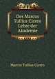 Des Marcus Tullius Cicero Lehre der Akademie, Marcus Tullius Cicero 