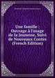 Une famille : Ouvrage ? l'usage de la Jeunesse, Suivi de Nouveaux Contes (French Edition), Elisabeth Charlotte Pauline Guizot 