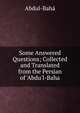 Some Answered Questions; Collected and Translated from the Persian of 'Abdu'l-Baha, Abdul-Baha 